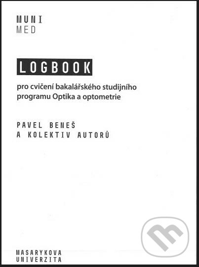Kniha: Logbook pro cvičení bakalářského studijního programu Optika a optometrie (Pavel Beneš). Masarykova univerzita, 2020 Kniha: Logbook pro cvičení bakalářského studijního programu Optika a optometrie (Pavel Beneš). Masarykova univerzita, 2020