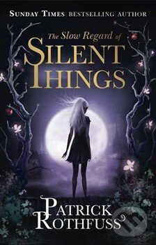 Kniha: The Slow Regard of Silent Things (Patrick Rothfuss). Gollancz, 2014 Kniha: The Slow Regard of Silent Things (Patrick Rothfuss). Gollancz, 2014