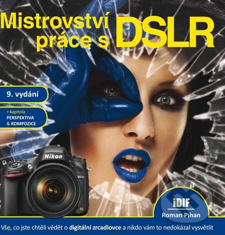 Kniha: Mistrovství práce s DSLR (Roman Pihan). Institut digitální fotografie, 2014 Kniha: Mistrovství práce s DSLR (Roman Pihan). Institut digitální fotografie, 2014