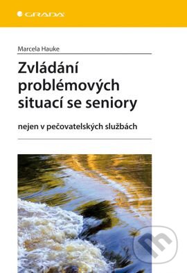 Kniha: Zvládání problémových situací se seniory (Marcela Hauke). Grada, 2014 Kniha: Zvládání problémových situací se seniory (Marcela Hauke). Grada, 2014