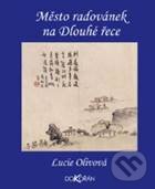 Kniha: Město radovánek na Dlouhé řece (Lucie Olivová). Dokořán, 2014 Kniha: Město radovánek na Dlouhé řece (Lucie Olivová). Dokořán, 2014