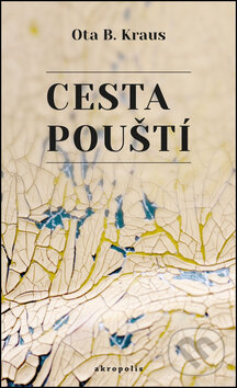 Kniha: Cesta pouští (Ota B. Kraus). Akropolis, 2014 Kniha: Cesta pouští (Ota B. Kraus). Akropolis, 2014