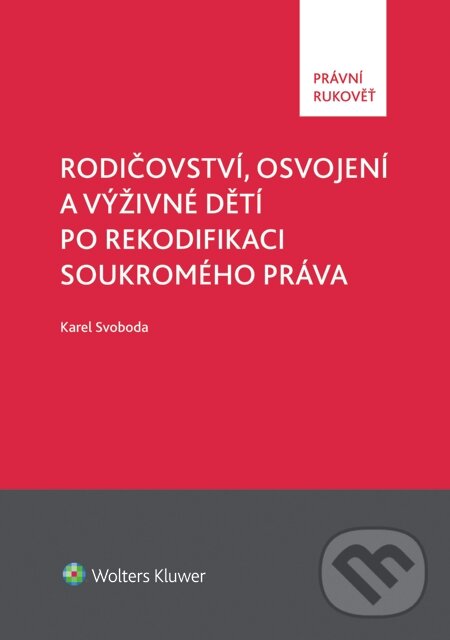E-kniha: Rodičovství, osvojení a výživné dětí po rekodifikaci soukromého práva (Karel Svoboda). Wolters Kluwer, 2014 E-kniha: Rodičovství, osvojení a výživné dětí po rekodifikaci soukromého práva (Karel Svoboda). Wolters Kluwer, 2014