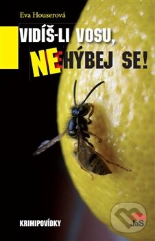 Kniha: Vidíš-li vosu, nehýbej se! (Eva Houserová). Jas, 2014 Kniha: Vidíš-li vosu, nehýbej se! (Eva Houserová). Jas, 2014