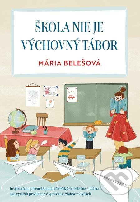E-kniha: Škola nie je výchovný tábor (Mária Belešová). Grada, 2023 E-kniha: Škola nie je výchovný tábor (Mária Belešová). Grada, 2023