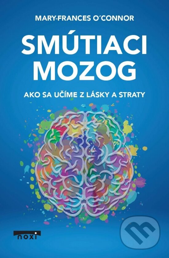Kniha: Smútiaci mozog (Mary-Frances O'Connor). NOXI, 2023 Kniha: Smútiaci mozog (Mary-Frances O'Connor). NOXI, 2023
