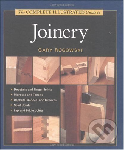 Kniha: The Complete Illustrated Guide To Joinery (Gary Rogowski). Taunton Press, 2002 Kniha: The Complete Illustrated Guide To Joinery (Gary Rogowski). Taunton Press, 2002