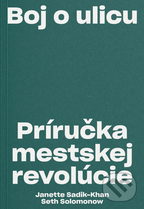 Kniha: Boj o ulicu (Janette Sadik-Khan a Seth Solomonow). 82 Book and Design Shop, 2023 Kniha: Boj o ulicu (Janette Sadik-Khan a Seth Solomonow). 82 Book and Design Shop, 2023