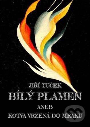 Kniha: Bílý plamen aneb Kotva vržená do mraků (Jiří Tuček). Martin Koláček - E-knihy jedou, 2023 Kniha: Bílý plamen aneb Kotva vržená do mraků (Jiří Tuček). Martin Koláček - E-knihy jedou, 2023