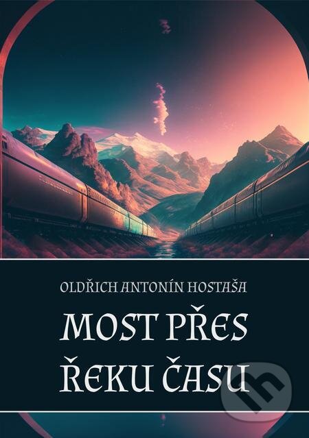 E-kniha: Most přes řeku času (Oldřich Antonín Hostaša). E-knihy jedou E-kniha: Most přes řeku času (Oldřich Antonín Hostaša). E-knihy jedou