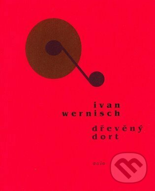 Kniha: Dřevěný dort (Ivan Wernisch). Aula, 2023 Kniha: Dřevěný dort (Ivan Wernisch). Aula, 2023