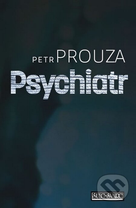 Kniha: Psychiatr (Petr Prouza). Šulc - Švarc, 2014 Kniha: Psychiatr (Petr Prouza). Šulc - Švarc, 2014