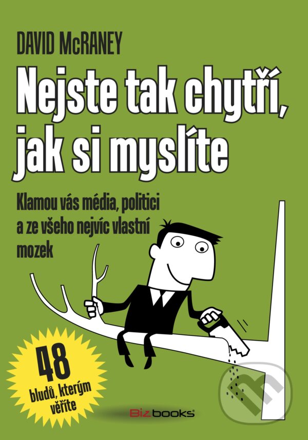 Kniha: Nejste tak chytří, jak si myslíte (David McRaney). BIZBOOKS, 2014 Kniha: Nejste tak chytří, jak si myslíte (David McRaney). BIZBOOKS, 2014