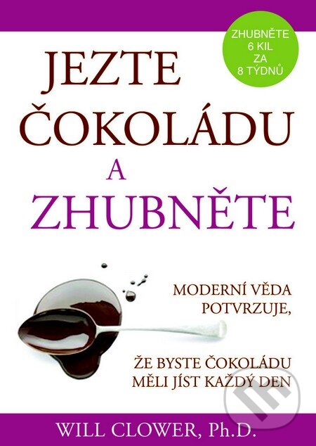 Kniha: Jezte čokoládu a zhubněte (Will Clower). Pragma, 2014 Kniha: Jezte čokoládu a zhubněte (Will Clower). Pragma, 2014