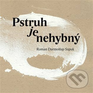 Kniha: Pstruh je nehybný (Roman Szpuk). 65. pole, 2023 Kniha: Pstruh je nehybný (Roman Szpuk). 65. pole, 2023