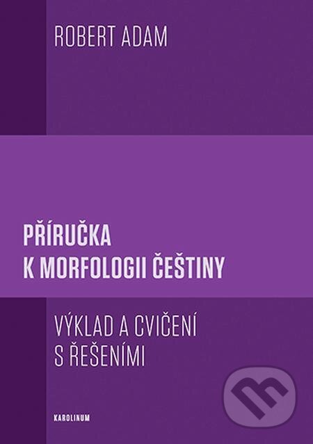 E-kniha: Příručka k morfologii češtiny (Robert Adam). Karolinum E-kniha: Příručka k morfologii češtiny (Robert Adam). Karolinum