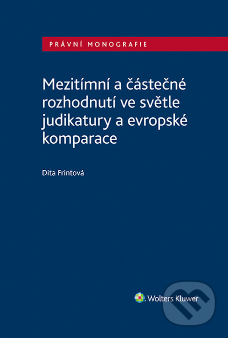 E-kniha: Mezitímní a částečné rozhodnutí ve světle judikatury a evropské komparace (Dita Frintová). Wolters Kluwer ČR, 2023 E-kniha: Mezitímní a částečné rozhodnutí ve světle judikatury a evropské komparace (Dita Frintová). Wolters Kluwer ČR, 2023