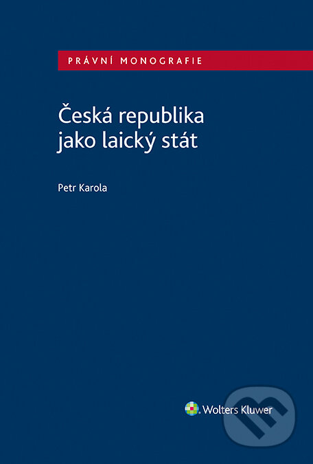E-kniha: Česká republika jako laický stát (Petr Karola). Wolters Kluwer ČR, 2023 E-kniha: Česká republika jako laický stát (Petr Karola). Wolters Kluwer ČR, 2023