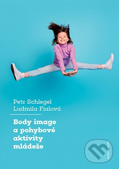 E-kniha: Body image a pohybové aktivity mládeže (Petr Schlegel). Karolinum, 2023 E-kniha: Body image a pohybové aktivity mládeže (Petr Schlegel). Karolinum, 2023