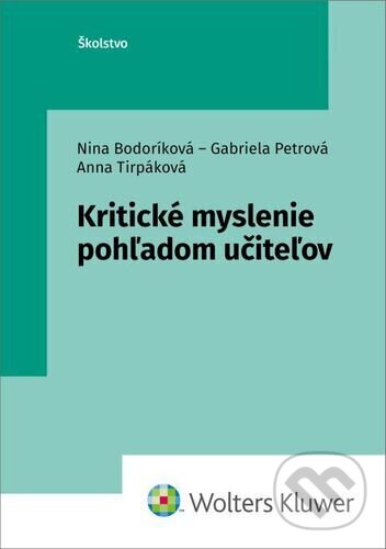 Kniha: Kritické myslenie pohľadom učiteľov (Anna Tirpáková, Gabriela Petrová a Nina Bodoríková). Wolters Kluwer, 2023 Kniha: Kritické myslenie pohľadom učiteľov (Anna Tirpáková, Gabriela Petrová a Nina Bodoríková). Wolters Kluwer, 2023