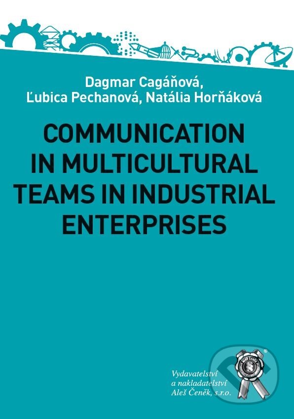 Kniha: Communication in Multicultural Teams in Industrial Enterprises (Dagmar Cagáňová, Ľubica Pecháňová a Natália Horňáková). Aleš Čeněk, 2019 Kniha: Communication in Multicultural Teams in Industrial Enterprises (Dagmar Cagáňová, Ľubica Pecháňová a Natália Horňáková). Aleš Čeněk, 2019