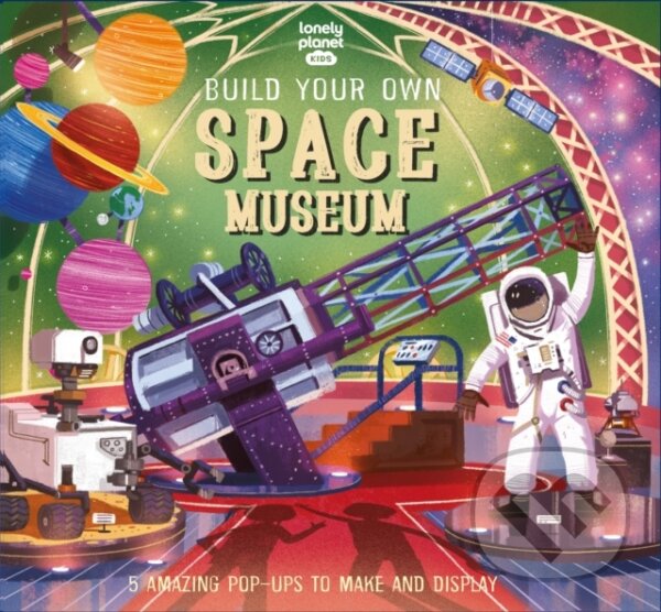 Kniha: Build Your Own Space Museum (Claudia Martin). Lonely Planet, 2023 Kniha: Build Your Own Space Museum (Claudia Martin). Lonely Planet, 2023