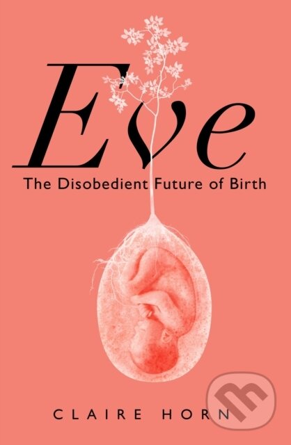 Kniha: Eve (Claire Horn). Profile Books, 2023 Kniha: Eve (Claire Horn). Profile Books, 2023