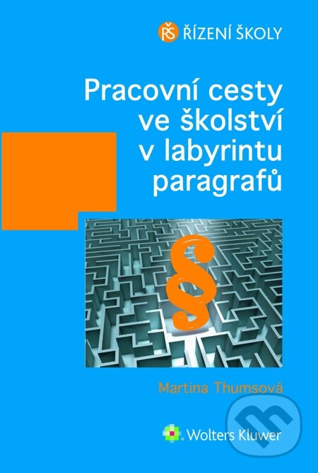 E-kniha: Pracovní cesty ve školství v labyrintu paragrafů (Martina Thumsová). Wolters Kluwer, 2014 E-kniha: Pracovní cesty ve školství v labyrintu paragrafů (Martina Thumsová). Wolters Kluwer, 2014