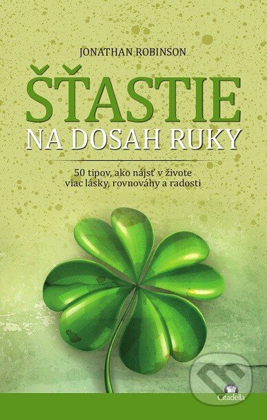 Kniha: Šťastie na dosah ruky (Jonathan Robinson). Citadella, 2014 Kniha: Šťastie na dosah ruky (Jonathan Robinson). Citadella, 2014
