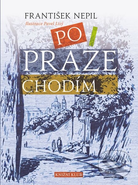 Kniha: Po Praze chodím (František Nepil). Knižní klub, 2014 Kniha: Po Praze chodím (František Nepil). Knižní klub, 2014