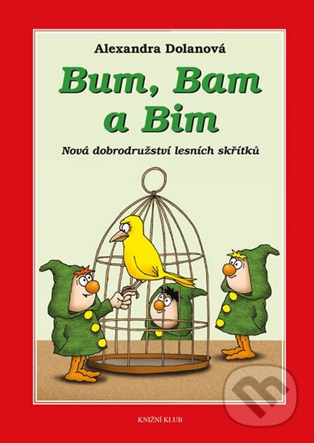 Kniha: Bum, Bam a Bim - Nová dobrodružství lesních skřítků (Alexandra Dolanová). Knižní klub, 2014 Kniha: Bum, Bam a Bim - Nová dobrodružství lesních skřítků (Alexandra Dolanová). Knižní klub, 2014
