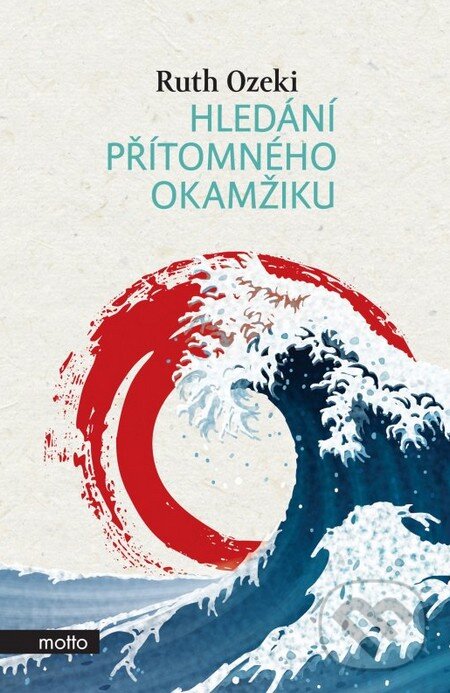Kniha: Hledání přítomného okamžiku (Ruth Ozeki). Motto, 2014 Kniha: Hledání přítomného okamžiku (Ruth Ozeki). Motto, 2014