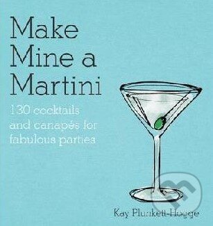 Kniha: Make Mine a Martini (Kay Plunkett-Hogge). Octopus Publishing Group, 2014 Kniha: Make Mine a Martini (Kay Plunkett-Hogge). Octopus Publishing Group, 2014