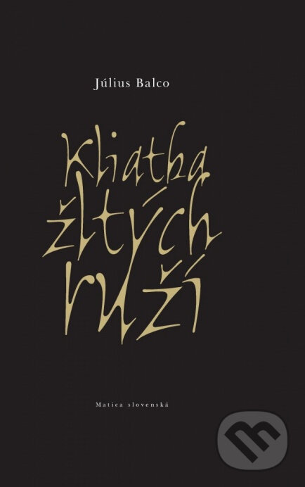 Kniha: Kliatba žltých ruží (Július Balco). Matica slovenská, 2014 Kniha: Kliatba žltých ruží (Július Balco). Matica slovenská, 2014