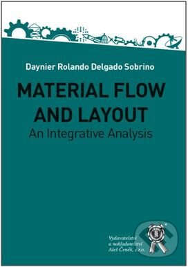 Kniha: MATERIAL FLOW AND LAYOUT. An Integrative Analysis (Daynier Delgado a Rolando Sobrino). Aleš Čeněk, 2016 Kniha: MATERIAL FLOW AND LAYOUT. An Integrative Analysis (Daynier Delgado a Rolando Sobrino). Aleš Čeněk, 2016