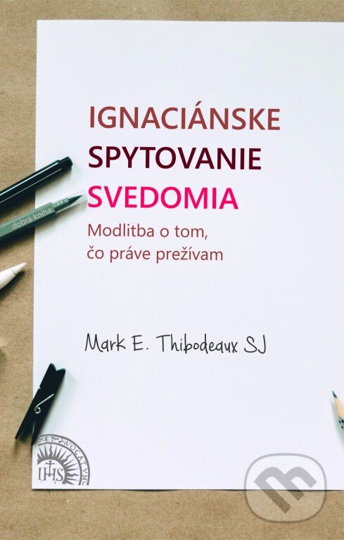 Kniha: Ignaciánske spytovanie svedomia (Mark E. Thibodeaux). Dobrá kniha, 2023 Kniha: Ignaciánske spytovanie svedomia (Mark E. Thibodeaux). Dobrá kniha, 2023