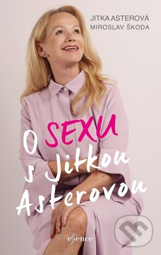 Kniha: O sexu s Jitkou Asterovou (Jitka Asterová a Miroslav Škoda). Esence, 2023 Kniha: O sexu s Jitkou Asterovou (Jitka Asterová a Miroslav Škoda). Esence, 2023