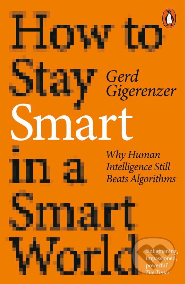 Kniha: How to Stay Smart in a Smart World (Gerd Gigerenzer). Penguin Books, 2023 Kniha: How to Stay Smart in a Smart World (Gerd Gigerenzer). Penguin Books, 2023