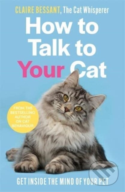 Kniha: How to Talk to Your Cat (Claire Bessant). John Blake, 2022 Kniha: How to Talk to Your Cat (Claire Bessant). John Blake, 2022