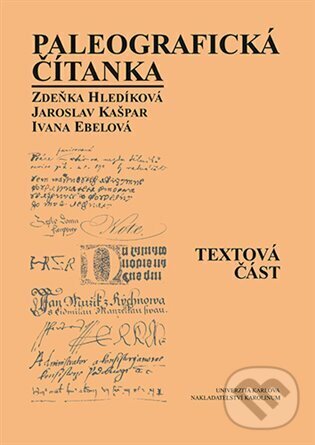 Kniha: Paleografická čítanka (Textová část + Ukázky) (Ivana Ebelová, Jaroslav Kašpar a Zdeňka Hledíková). Karolinum, 2023 Kniha: Paleografická čítanka (Textová část + Ukázky) (Ivana Ebelová, Jaroslav Kašpar a Zdeňka Hledíková). Karolinum, 2023