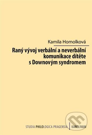 Kniha: Raný vývoj verbální a neverbální komunikace dítěte s Downovým syndromem (Kamila Homolková). Karolinum, 2023 Kniha: Raný vývoj verbální a neverbální komunikace dítěte s Downovým syndromem (Kamila Homolková). Karolinum, 2023