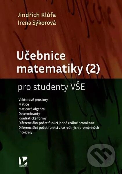 Kniha: Učebnice matematiky (2) pro studenty VŠE (Irena Sýkorová a Jindřich Klůfa). Ekopress, 2023 Kniha: Učebnice matematiky (2) pro studenty VŠE (Irena Sýkorová a Jindřich Klůfa). Ekopress, 2023