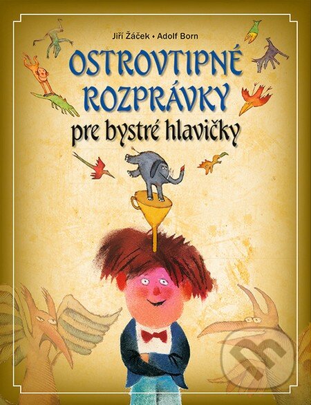 Kniha: Ostrovtipné rozprávky pre veselé hlavičky (Jiří Žáček). Slovart, 2014 Kniha: Ostrovtipné rozprávky pre veselé hlavičky (Jiří Žáček). Slovart, 2014