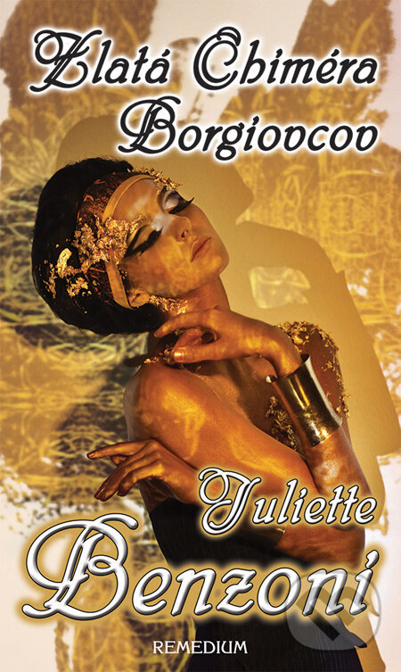 Kniha: Zlatá Chiméra Borgiovcov (Juliette Benzoni). Remedium, 2014 Kniha: Zlatá Chiméra Borgiovcov (Juliette Benzoni). Remedium, 2014