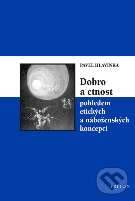 E-kniha: Dobro a ctnost pohledem etických a náboženských koncepcí (Pavel Hlavinka). Triton, 2014 E-kniha: Dobro a ctnost pohledem etických a náboženských koncepcí (Pavel Hlavinka). Triton, 2014
