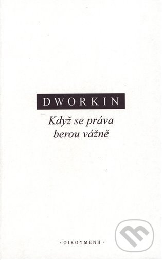 Kniha: Když se práva berou vážně (Ronald M. Dworkin). OIKOYMENH, 2001 Kniha: Když se práva berou vážně (Ronald M. Dworkin). OIKOYMENH, 2001
