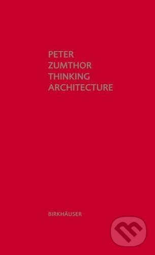 Thinking Architecture - Peter Zumthor, Birkhäuser Actar, 2010