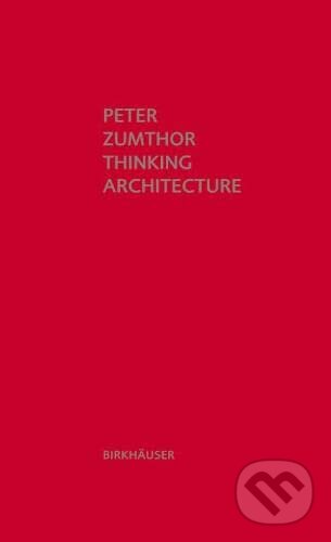 Kniha: Thinking Architecture (Peter Zumthor). Birkhäuser Actar, 2010 Kniha: Thinking Architecture (Peter Zumthor). Birkhäuser Actar, 2010
