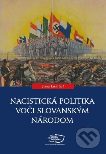 Kniha: Nacistická politika voči slovanským národom (Juraj Lepiš). Múzeum SNP, 2022 Kniha: Nacistická politika voči slovanským národom (Juraj Lepiš). Múzeum SNP, 2022