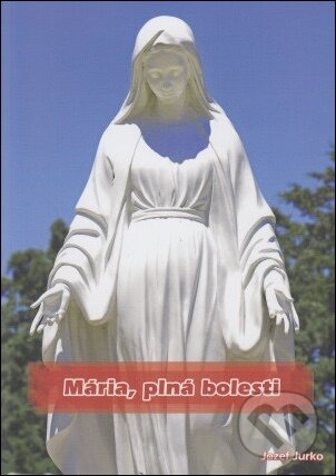 Kniha: Mária, plná bolesti (Jozef Jurko). BENS Kniha: Mária, plná bolesti (Jozef Jurko). BENS